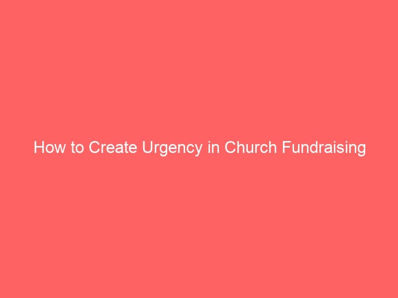 Read more about the article How to Create Urgency in Church Fundraising Campaigns