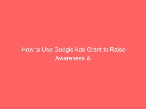 How to Use Google Ads Grant to Raise Awareness & Donations